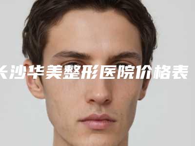 长沙华美整形医院价格表及综合鼻整形案例分享